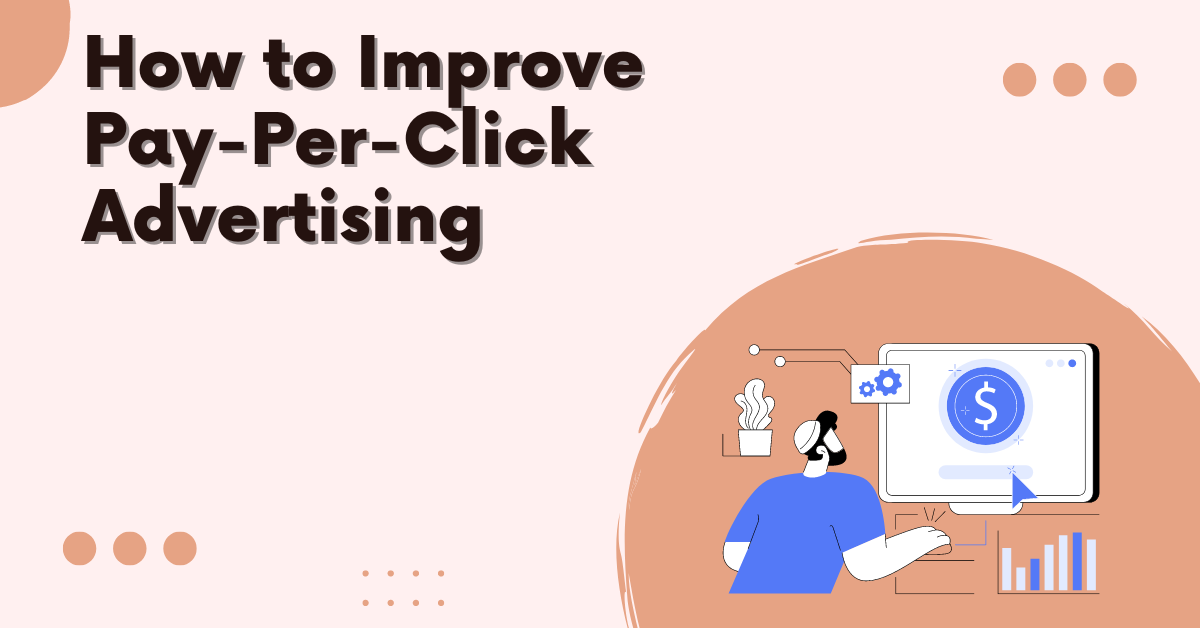 How to Improve Pay-Per-Click Advertising
